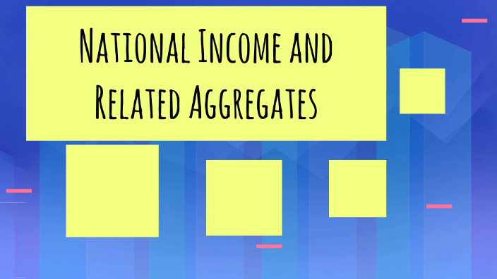 National Income and Related Aggregates